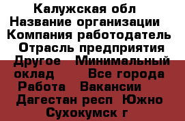 Калужская обл › Название организации ­ Компания-работодатель › Отрасль предприятия ­ Другое › Минимальный оклад ­ 1 - Все города Работа » Вакансии   . Дагестан респ.,Южно-Сухокумск г.